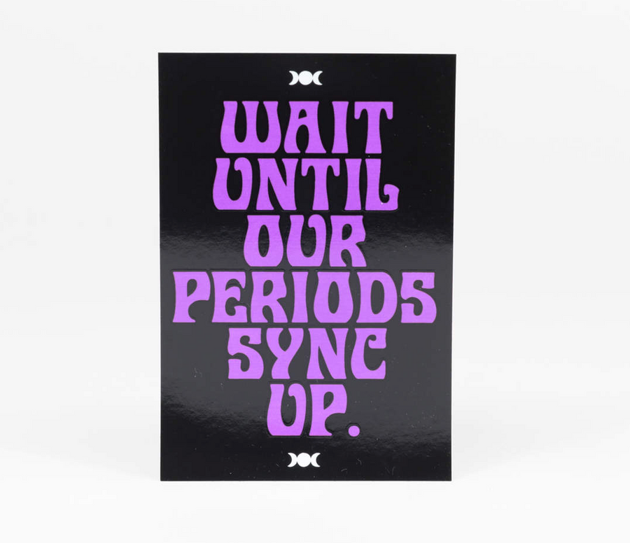Wait Until our Periods Sync Up Sticker
