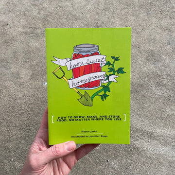 Home Sweet Home Grown : How to Grow, Make & Store Food