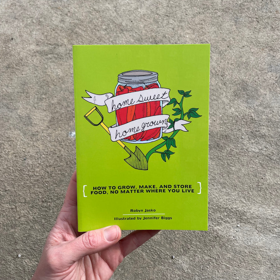 Home Sweet Home Grown : How to Grow, Make & Store Food